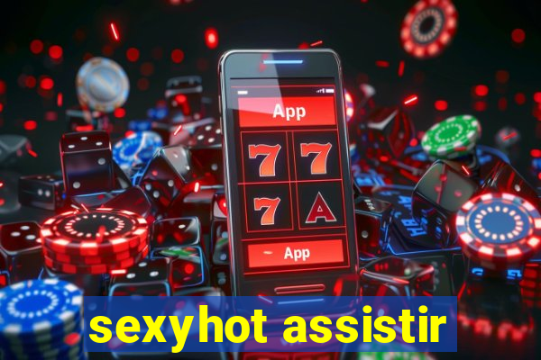 sexyhot assistir